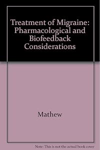 Treatment of Migraine: Pharmacological and Biofeedback Considerations by Roy J. Mathew