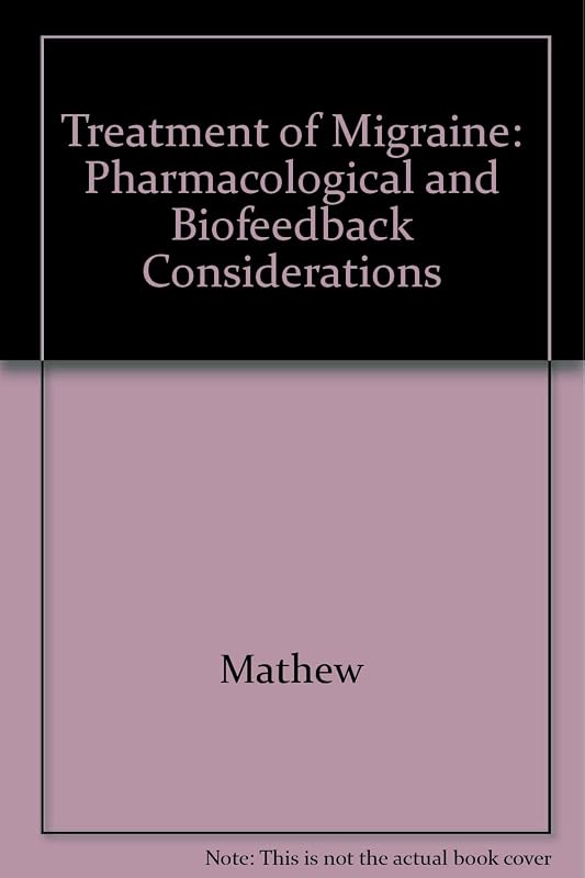 Treatment of Migraine: Pharmacological and Biofeedback Considerations by Roy J. Mathew