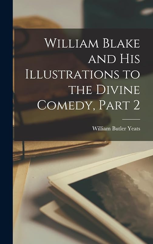 William Blake and His Illustrations to the Divine Comedy, Part 2 by William Butler Yeats