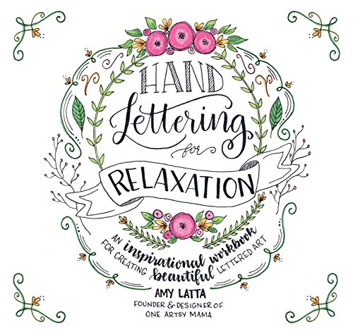 Hand Lettering for Relaxation: An Inspirational Workbook for Creating Beautiful Lettered Art by AMY LATTA