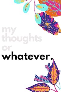 My Thoughts or Whatever. by Simply Rowena