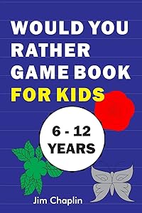 Would You Rather Game Book For Kids (6 - 12 Years): Funny Book Of Silly Question Challenge With Over 155 Questions And 20 Rounds (The Perfect Would ... Holidays) - Try Not To Laugh! (Blue cover) by Jim Chaplin