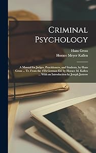 Criminal Psychology: A Manual for Judges, Practitioners, and Students, by Hans Gross ... Tr. From the 4Th German Ed. by Horace M. Kallen ... With an Introduction by Joseph Jastrow by Horace Meyer Kallen