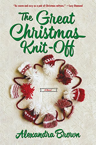 The Great Christmas Knit-Off: A Novel by Alexandra Brown