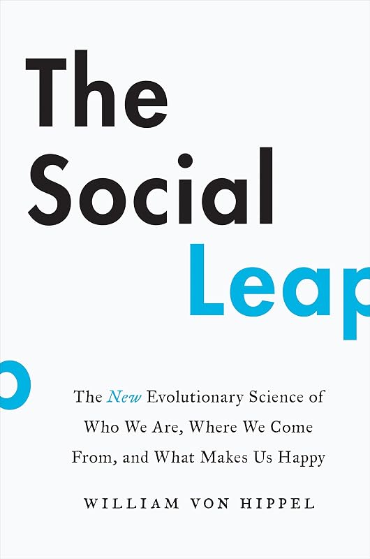 The Social Leap: The New Evolutionary Science of Who We Are, Where We Come From, and What Makes Us Happy by William von Hippel