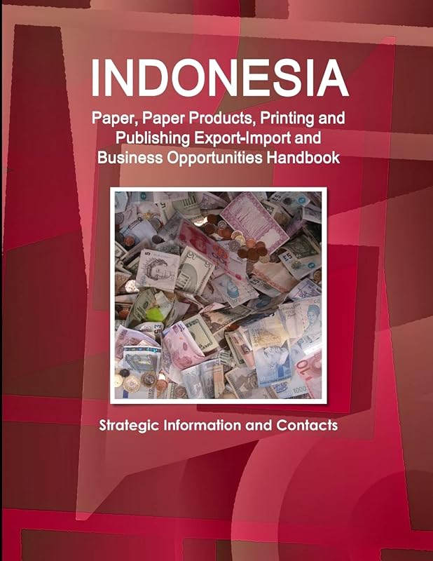 Indonesia Paper, Paper Products, Printing and Publishing Export-Import and Business Opportunities Handbook - Strategic Information and Contacts by Strategic Information and Contacts Inc.