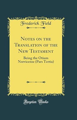 Notes on the Translation of the New Testament: Being the Otium Norvicense (Pars Tertia) (Classic Reprint)