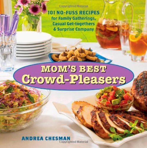 Mom's Best Crowd-Pleasers: 101 No-Fuss Recipes for Family Gatherings, Casual Get-togethers & Surprise Company by Andrea Chesman