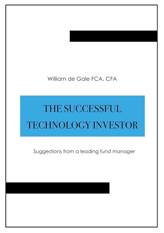 The Successful Technology Investor: Suggestions from a leading fund manager by William de Gale