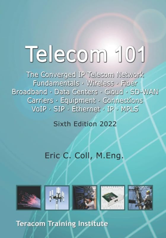 Telecom 101: Sixth Edition: 2022. High-Quality Reference Book Covering All Major Telecommunications Topics... in Plain English. by Eric Coll