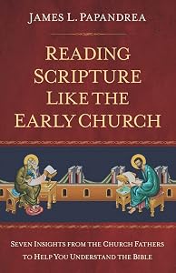 Reading Scripture Like the Early Church: Seven Insights from the Church Fathers to Help You Understand the Bible by James L. Papandrea