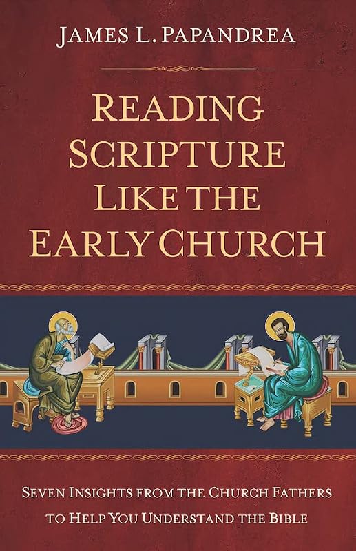 Reading Scripture Like the Early Church: Seven Insights from the Church Fathers to Help You Understand the Bible by James L. Papandrea