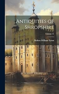 Antiquities of Shropshire; Volume 11 by Robert William Eyton