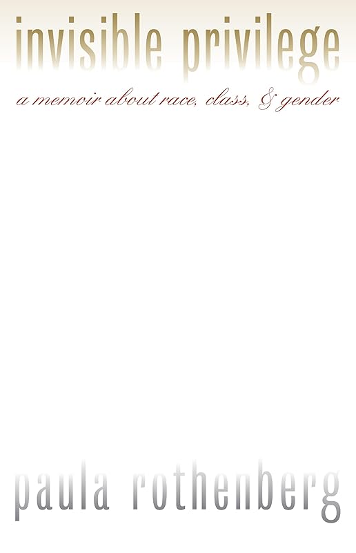 Invisible Privilege: A Memoir About Race, Class, and Gender (Feminist Ethics) by Paula Rothenberg