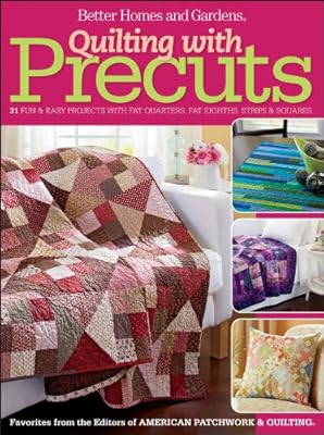 Quilting with Precuts: 31 Fun & Easy Projects with Fat Quarters, Fat Eighths, Strips & Squares (Better Homes & Gardens Cooking)