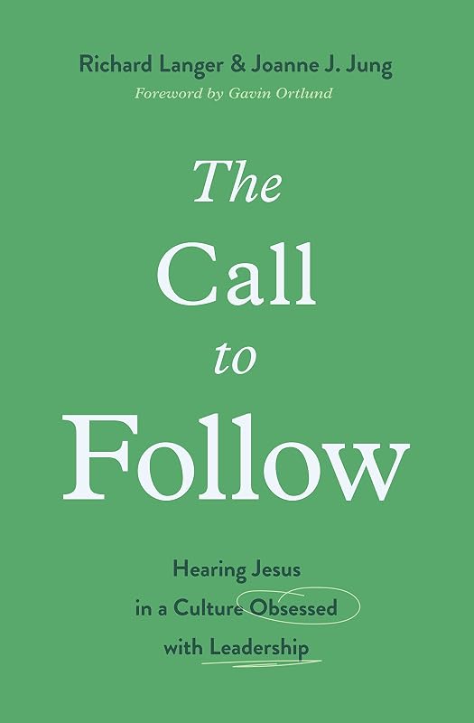The Call to Follow: Hearing Jesus in a Culture Obsessed with Leadership by Richard Langer
