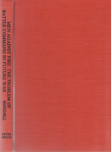 Men Against Fire: The Problem of Battle Command in Future War by S. L. A. Marshall