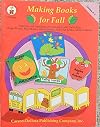 Making Books for Fall: Patterns and Directions for Making Books Including Shape Books, Flap Books, Wheel Books, Pop-Out Books, Motion Books