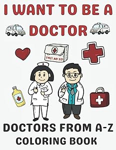 I Want to be a Doctor Doctors from A-Z Coloring book: Doctor Coloring Book For Kids - Filled With 25 Designs ( Doctors , Medical Equipement , ... Book. best gift for kids who loves doctors. by ganesh forster