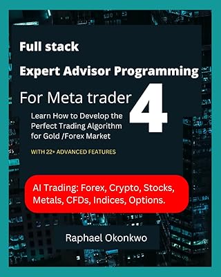Full stack Expert Advisor Programming For Meta trader 4: LEARN HOW TO DEVELOP THE PERFECT TRADING ALGORITHM FOR GOLD /FOREX MARKETS