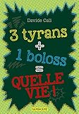 3 tyrans + 1 boloss = quelle vie ! par Davide Cali 3 tyrans + 1 boloss = quelle vie ! par Davide Cali