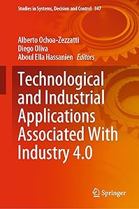 Technological and Industrial Applications Associated With Industry 4.0 (Studies in Systems, Decision and Control Book 347) by Alberto Ochoa-Zezzatti
