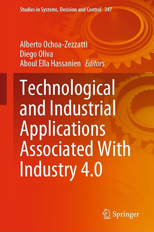 Technological and Industrial Applications Associated With Industry 4.0 (Studies in Systems, Decision and Control Book 347) by Alberto Ochoa-Zezzatti