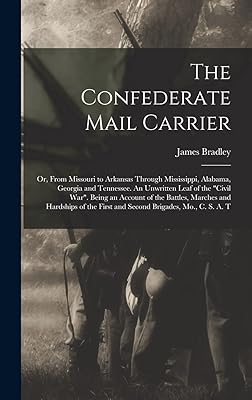 The Confederate Mail Carrier; or, From Missouri to Arkansas Through Mississippi, Alabama, Georgia and Tennessee. An Unwritten Leaf of the "Civil War". ... First and Second Brigades, Mo., C. S. A. T