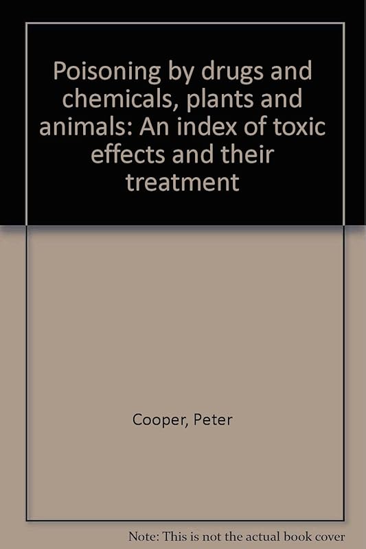 Poisoning by drugs and chemicals, plants and animals: An index of toxic effects and their treatment by Peter Cooper