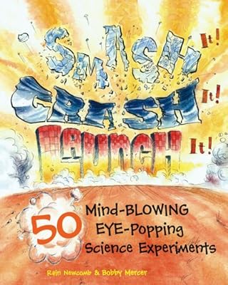 Smash It! Crash It! Launch It!: 50 Mind-Blowing, Eye-Popping Science Experiments