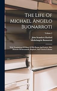 The Life Of Michael Angelo Buonarroti: With Translations Of Many Of His Poems And Letters. Also, Memoirs Of Savonarola, Raphael, And Vittoria Colonna; Volume 2 by John Scandrett Harford