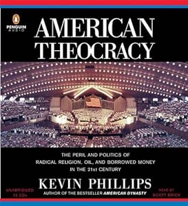 American Theocracy: The Peril and Politics of Radical Religion, Oil, and Borrowed Money in the 21stCentury