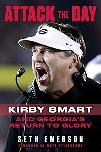 Attack the Day: Kirby Smart and Georgia's Return to Glory by Seth Emerson