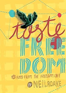 Taste Freedom: Food from the Freedom Café by Neil Roake