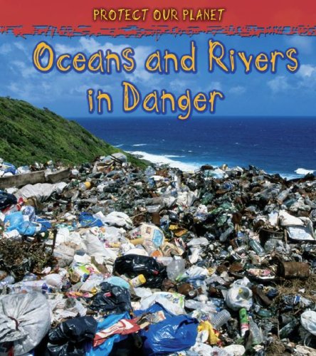 Oceans and Rivers in Danger (Protect Our Planet) by Angela Royston