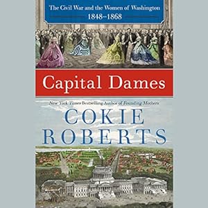 Capital Dames: The Civil War and the Women of Washington, 1848-1868