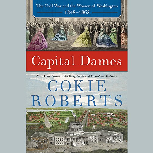 Capital Dames: The Civil War and the Women of Washington, 1848-1868 by Cokie Roberts