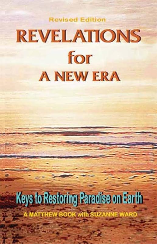 Revelations for a New Era: Keys to Restoring Paradise on Earth (Matthew Books Book 3) by Suzanne Ward