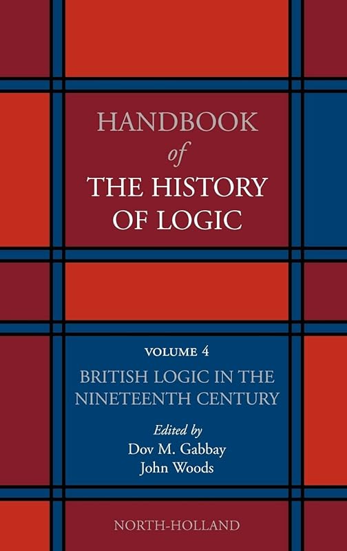 British Logic in the Nineteenth Century (Volume 4) (Handbook of the History of Logic, Volume 4) by Dov M. Gabbay