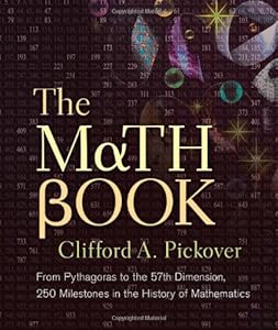 The Math Book: From Pythagoras to the 57th Dimension, 250 Milestones in the History of Mathematics