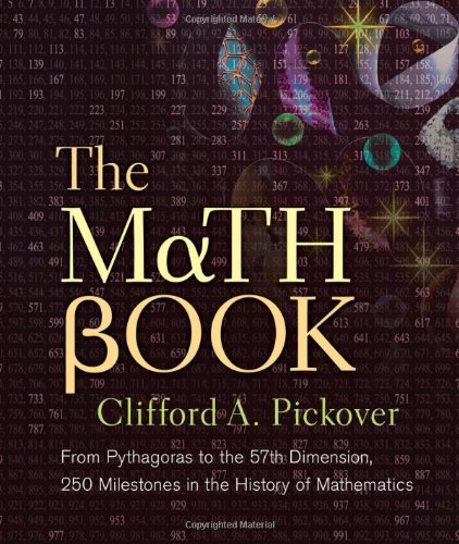 The Math Book: From Pythagoras to the 57th Dimension, 250 Milestones in the History of Mathematics by Clifford A. Pickover