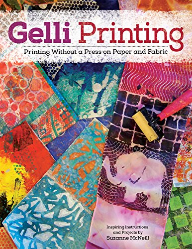Gelli Printing: Printing Without a Press on Paper and Fabric by Suzanne McNeill