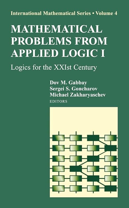 Mathematical Problems from Applied Logic I: Logics for the XXIst Century (International Mathematical Series Book 4) by Dov M. Gabbay