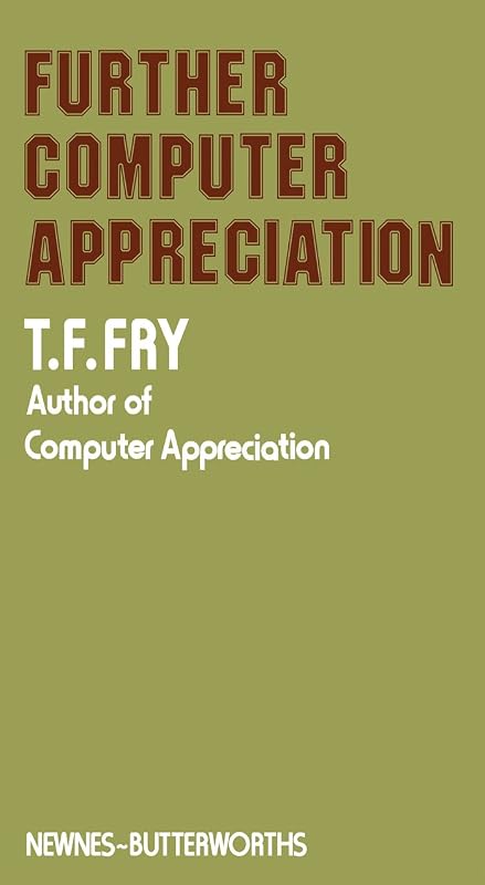 Further Computer Appreciation by T. F. Fry