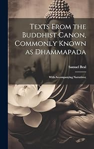 Texts From the Buddhist Canon, Commonly Known as Dhammapada; With Accompanying Narratives; by Beal Samuel