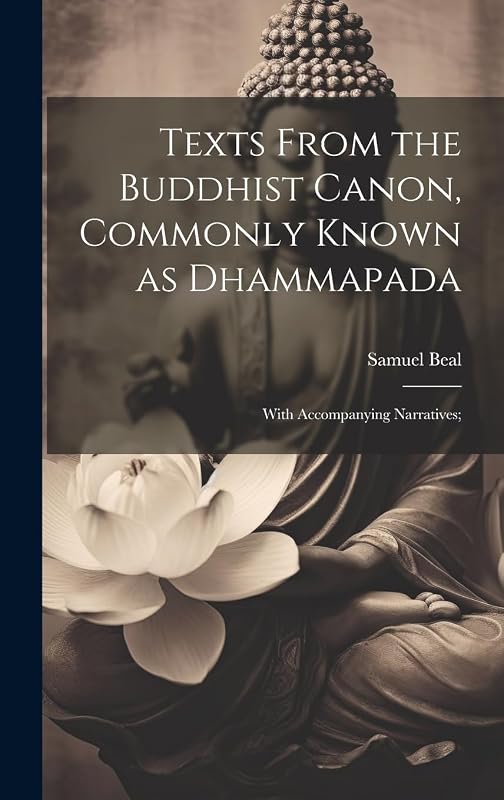 Texts From the Buddhist Canon, Commonly Known as Dhammapada; With Accompanying Narratives; by Beal Samuel