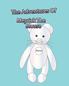 The Adventures Of Meyrick The Mouse: A Story Book For Young Children Based On The Adventures Of A Little Mouse Named Meyrick. There Is A Coloring ... that Love To Color. (Meyrick Adventures) by Crystal Coloring Books