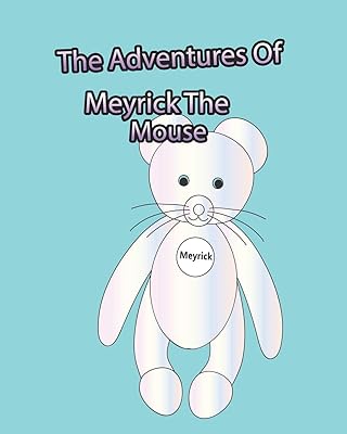 The Adventures Of Meyrick The Mouse: A Story Book For Young Children Based On The Adventures Of A Little Mouse Named Meyrick. There Is A Coloring ... that Love To Color. (Meyrick Adventures)