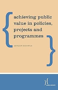 Public Value Management: Institutional Design and Decision for the Common Good by Rick Wylie
