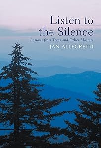 Listen to the Silence: Lessons from Trees and Other Masters by Jan Allegretti